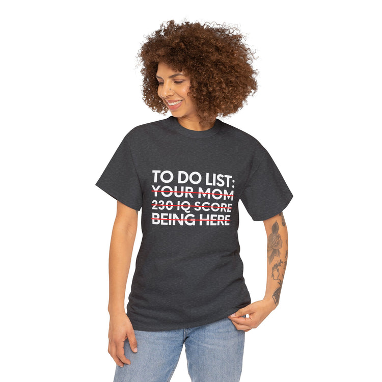 Saying To Do List Your Mom 230 IQ Being Here Women Men Gag Novelty Sarcastic To Do List Your Mom Being Here Unisex Heavy Cotton Tee