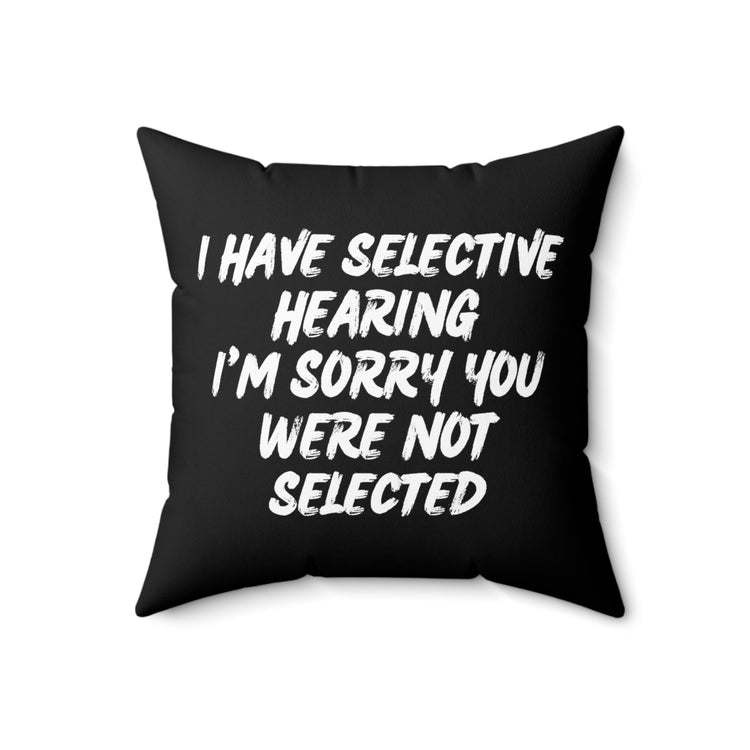 Funny I Have Selective Hearing Saying You Were Not Selected Spun Polyester Square Pillow