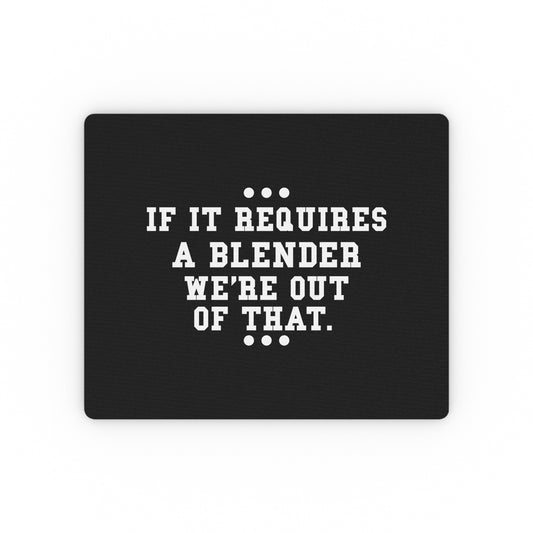 If it requires a blender we're out of that Coffee Graphic Rectangular Mouse Pad