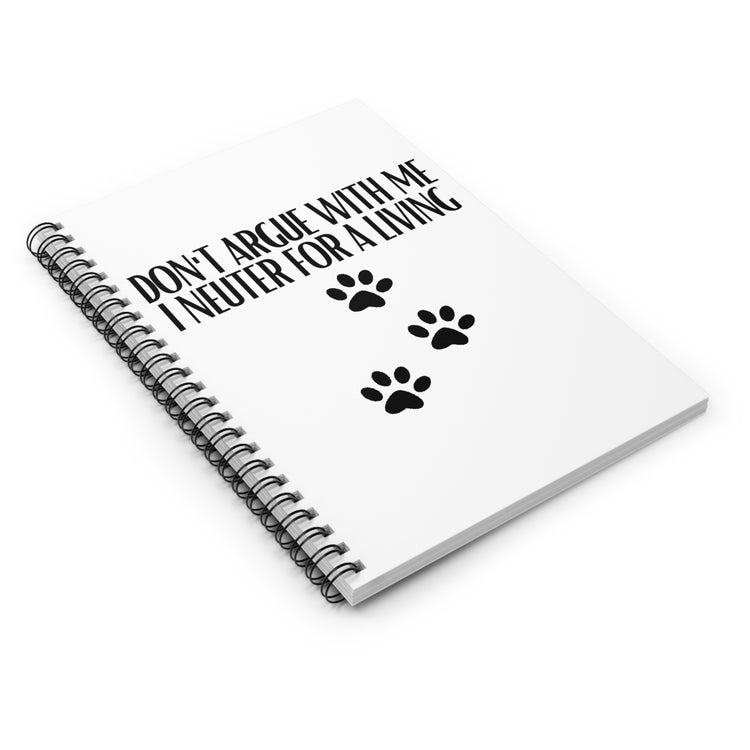 Hilarious Don't Argue Neuter For A Living Veterinary Fan Paw Pet Dog Spiral Notebook - Ruled Line