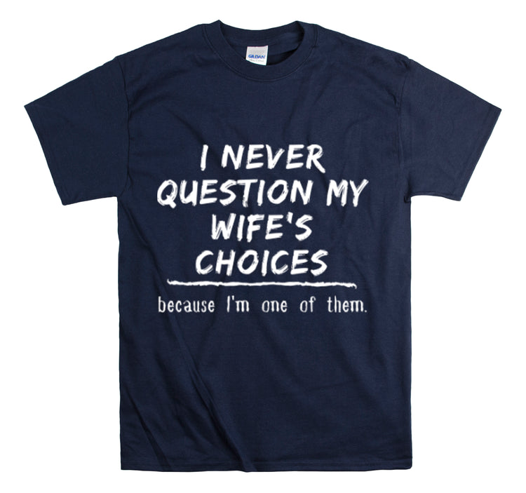 Shirt Funny Never Question My Wife's Choices Gag Humorous Spouse Couples Gift Marriage T-Shirt Unisex Heavy Cotton Tee