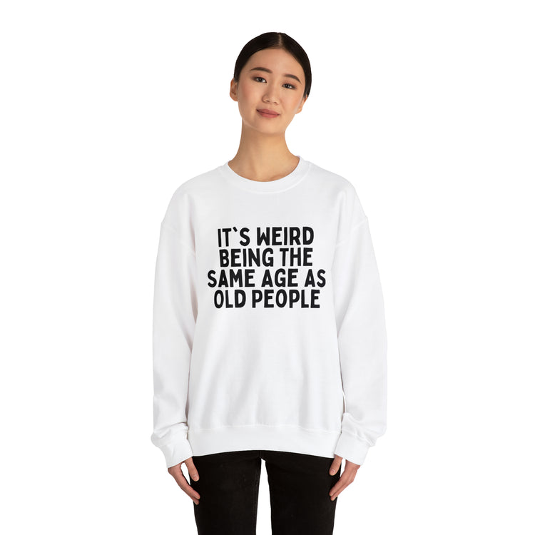 Humorous Weirdly Aged Oldies Sassiest Mockery Line Sayings Unisex Crewneck Sweatshirt