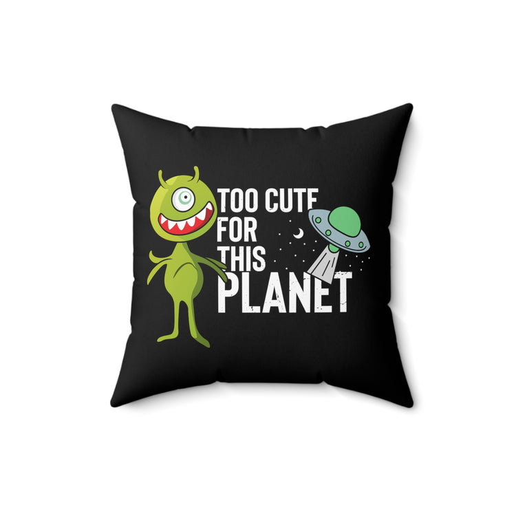 Novelty Too Cute For This Planets Extraterrestrial Aliens Extrinsic Martian Extraneous Spun Polyester Square Pillow