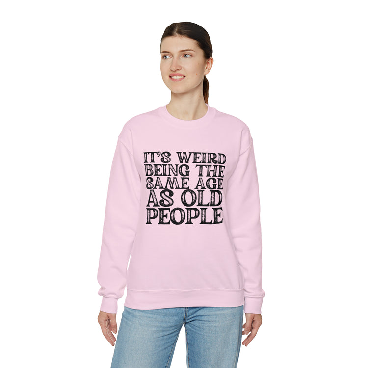 Humorous Weirdly Aged Oldies Sassiest Mockery Statements Unisex Crewneck Sweatshirt