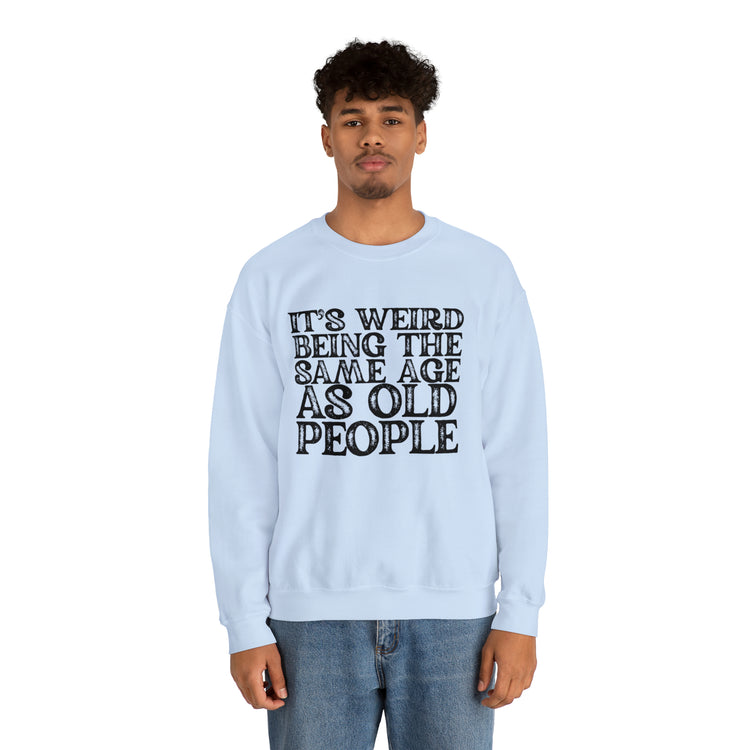 Humorous Weirdly Aged Oldies Sassiest Mockery Statements Unisex Crewneck Sweatshirt