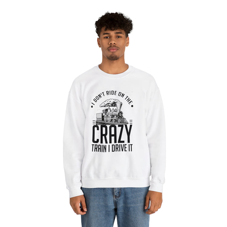 Funny I Don't Travel Crazy Trains Engine Roads Railways Fan Unisex Crewneck Sweatshirt