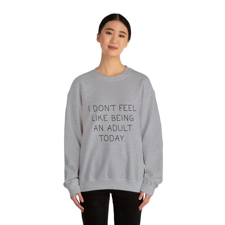 Funny Don't Feel Like A Adult Today Sarcasm Adulthood Crewneck Sweatshirt