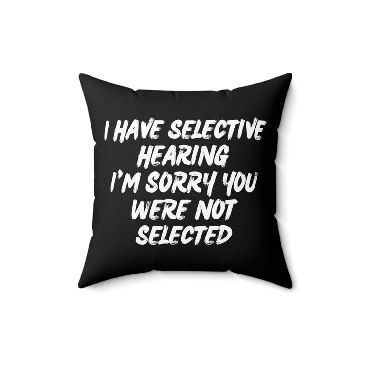 Funny I Have Selective Hearing Saying You Were Not Selected Spun Polyester Square Pillow