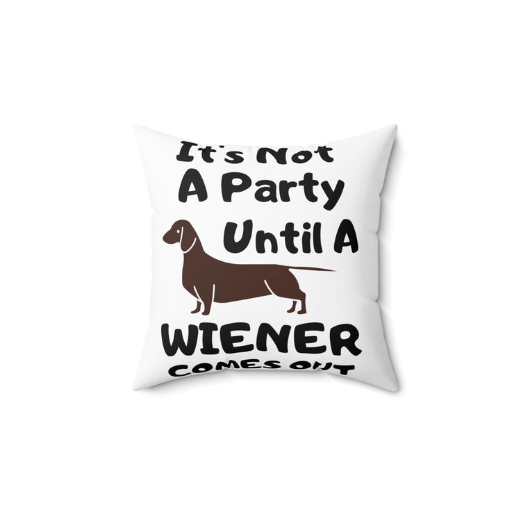 Humorous Not A Party Until A Wiener Comes Dachshunds Spun Polyester Square Pillow