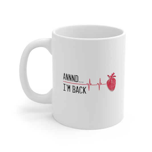 annnd I'm back heart attack Ceramic Mug 11oz