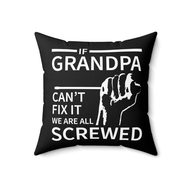 If Grandpa Can't Fix It We Are All Screwed Grandpa Papa Spun Polyester Square Pillow