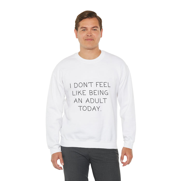 Funny Don't Feel Like A Adult Today Sarcasm Adulthood Crewneck Sweatshirt