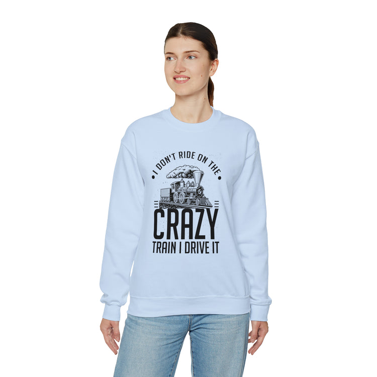 Funny I Don't Travel Crazy Trains Engine Roads Railways Fan Unisex Crewneck Sweatshirt