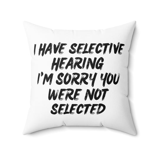 Funny I Have Selective Hearing Saying Hilarious You Were Not Selected  Spun Polyester Square Pillow