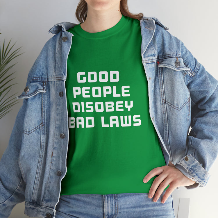 Shirt Funny Good People Disobey Bad Laws Political Justice Advocacy T-Shirt Unisex Heavy Cotton Tee