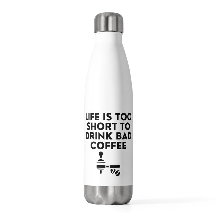 Life's Too Short To Drink Bad Coffee Graphic Humorous Caffeinated Baristas Men Women T Shirt 20oz Insulated Bottle