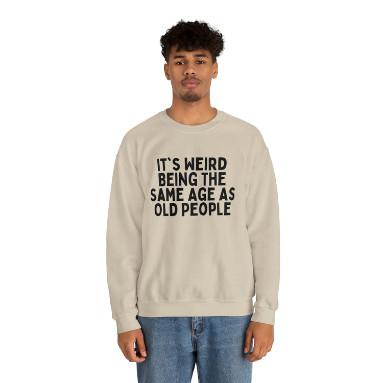 Humorous Weirdly Aged Oldies Sassiest Mockery Line Sayings Unisex Crewneck Sweatshirt