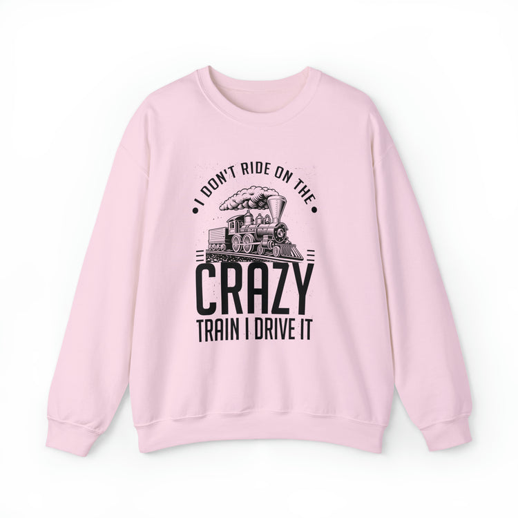 Funny I Don't Travel Crazy Trains Engine Roads Railways Fan Unisex Crewneck Sweatshirt