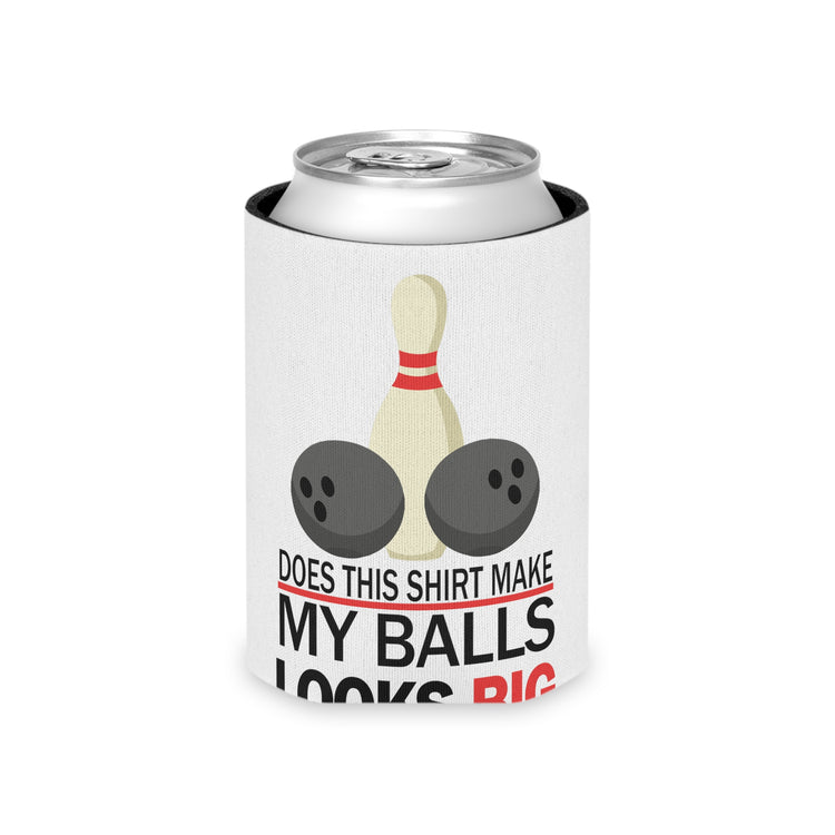 Does This Shirt Make my balls look Big, Bowling Can Cooler