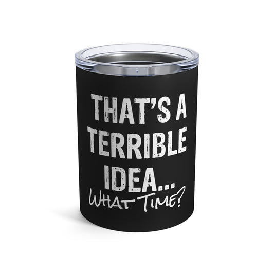 Hilarious That's A Terrible Ideas Sarcasm Sarcastic Comical Phrases Words Tumbler 10oz