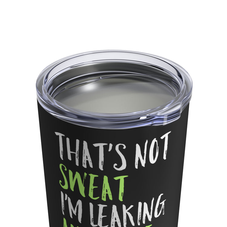 Inspirational Sayings Motivation Workout That's Not Sweat I'm Leaking Tumbler 10oz