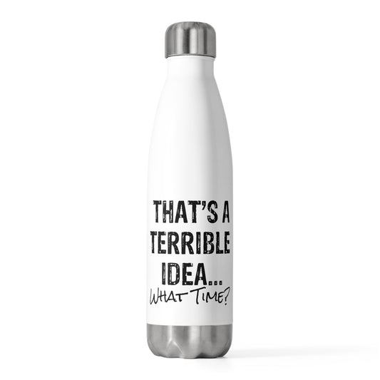 Hilarious That's A Terrible Ideas Sarcasm Sarcastic Sayings Humorous Sardonic Satiric Comical Phrases Words 20oz Insulated Bottle