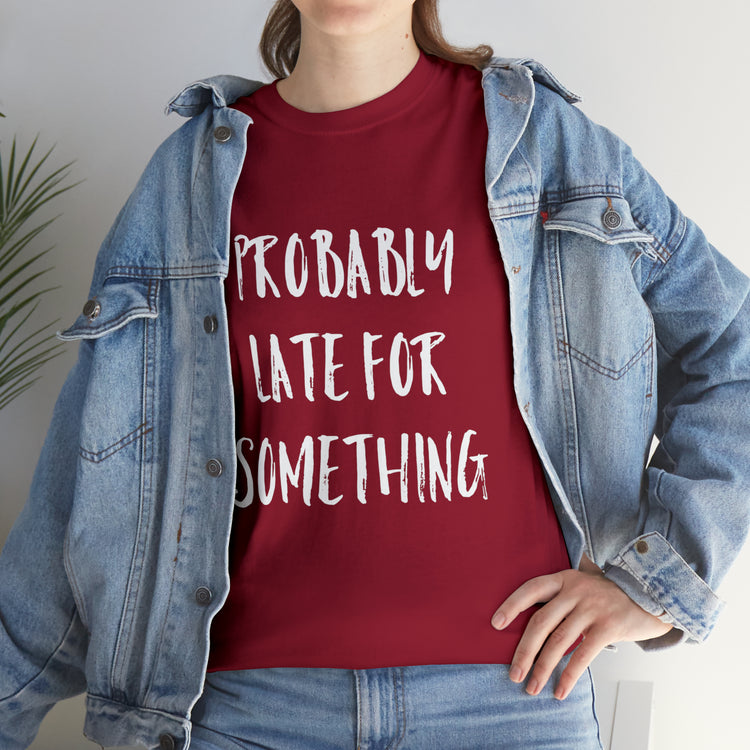 Shirt Funny Probably Late For Something Introvert Relatable Sarcasm T-Shirt Unisex Heavy Cotton Tee