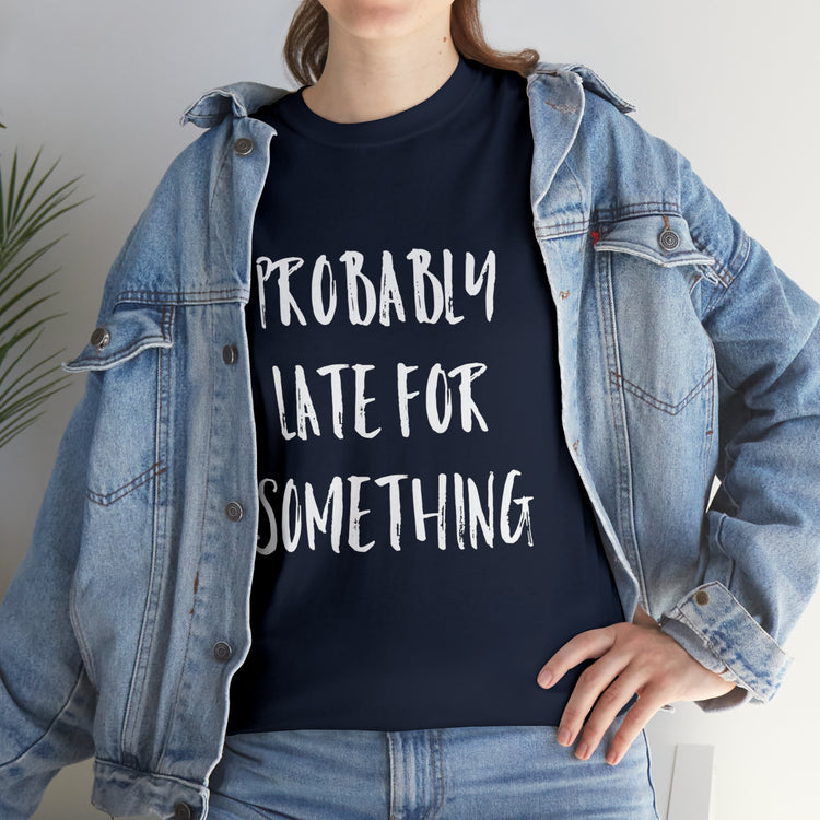 Shirt Funny Probably Late For Something Introvert Relatable Sarcasm T-Shirt Unisex Heavy Cotton Tee