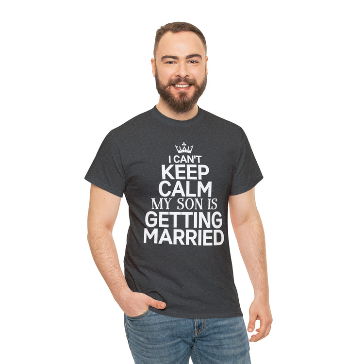 Shirt Funny Can't Keep Calm Son's Getting Married Wedding Excitement Engagement Pride Memorable Unisex Heavy Cotton Tee