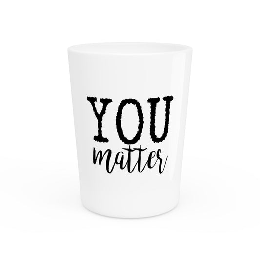 You Matter Motivational Tee | Inspirational Shirt | Suicide Awareness Counselor Shirt | Suicide Prevention Kindness Shirt Shot Glass