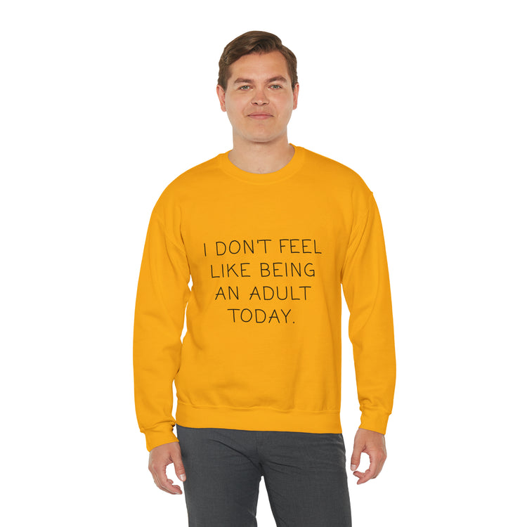 Funny Don't Feel Like A Adult Today Sarcasm Adulthood Crewneck Sweatshirt