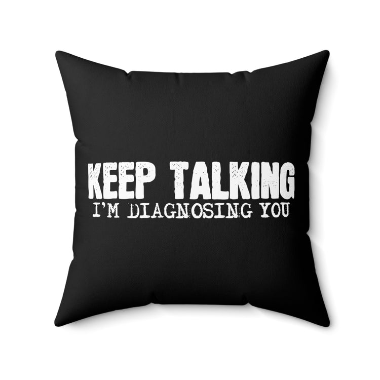 Keep Talking I'm Diagnosing Psychology Humorous Psychologists Spun Polyester Square Pillow