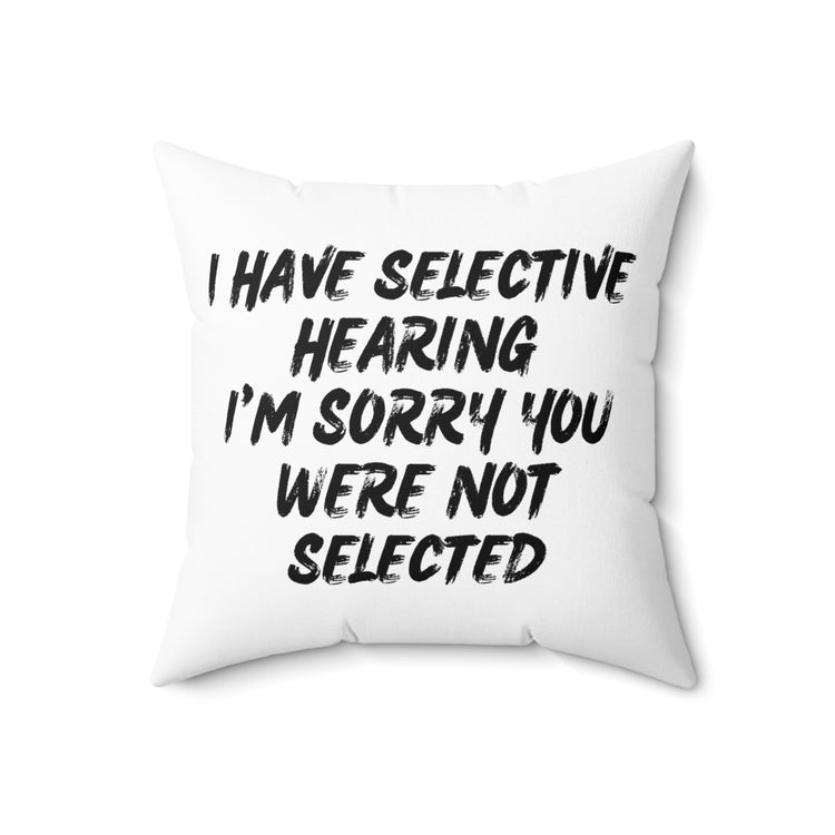 Funny I Have Selective Hearing Saying Hilarious You Were Not Selected  Spun Polyester Square Pillow