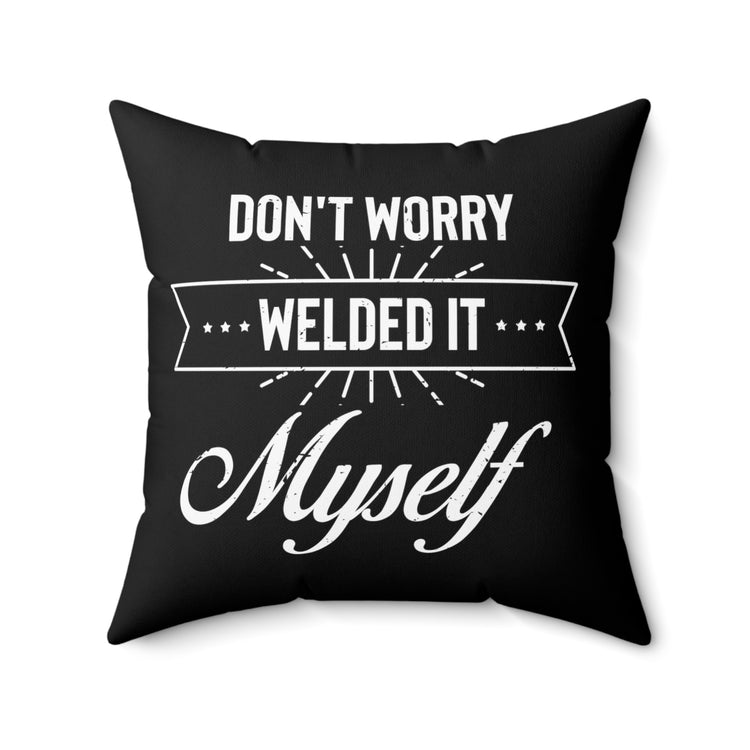 Humorous Don't Worry Welded It Myself Metalworker Turner Novelty Blacksmithing Machinist Metallurgist Lover Spun Polyester Square Pillow