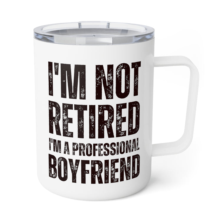 Funny Saying I'm Not Retired I'm Professional Boyfriend Insulated Coffee Mug, 10oz