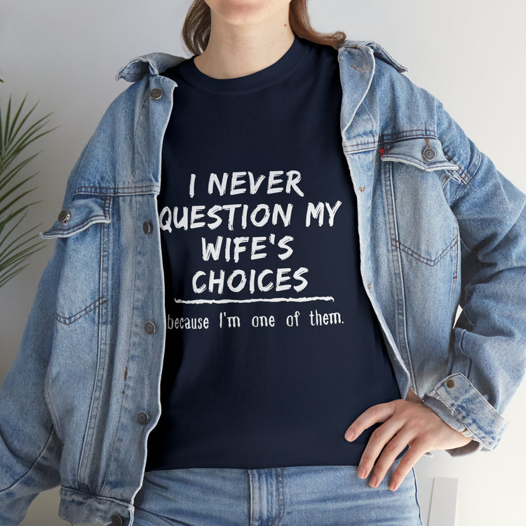 Shirt Funny Never Question My Wife's Choices Gag Humorous Spouse Couples Gift Marriage T-Shirt Unisex Heavy Cotton Tee