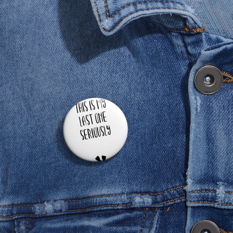 This Is My Last One Seriously Maternity T Shirt Custom Pin Buttons