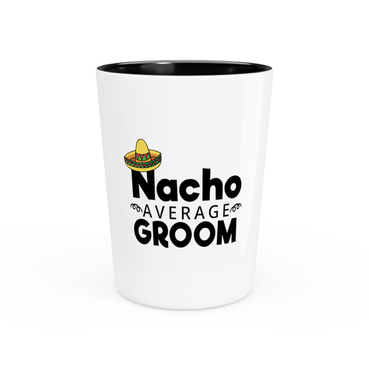 Humorous Groom Nachos Weddings Bachelors Mexico We Hilarious Grooms Mexican Sayings Engagement Bridaldding  Shot Glass