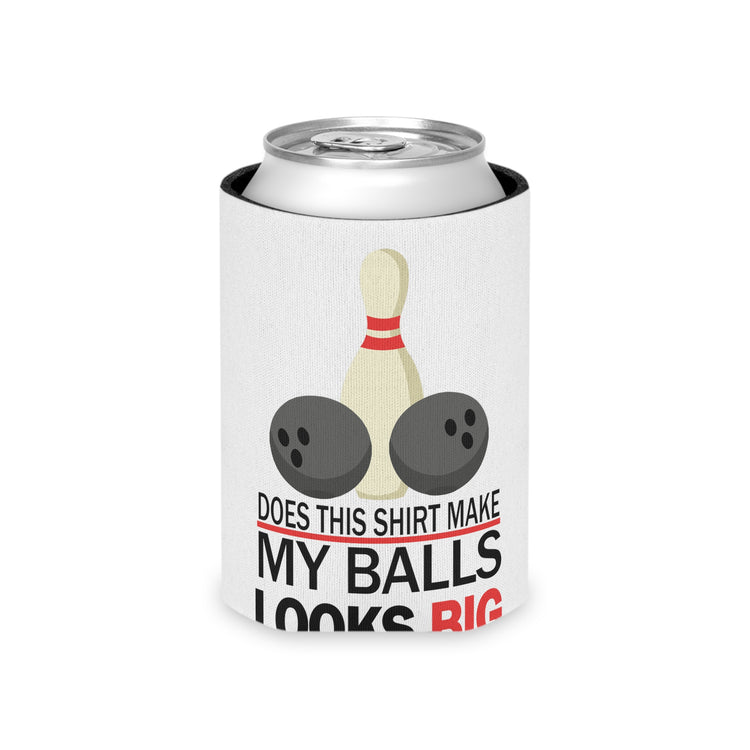 Does This Shirt Make my balls look Big, Bowling Can Cooler