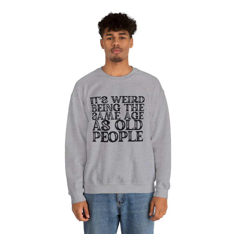 Humorous Weirdly Aged Oldies Sassiest Mockery Statements Unisex Crewneck Sweatshirt