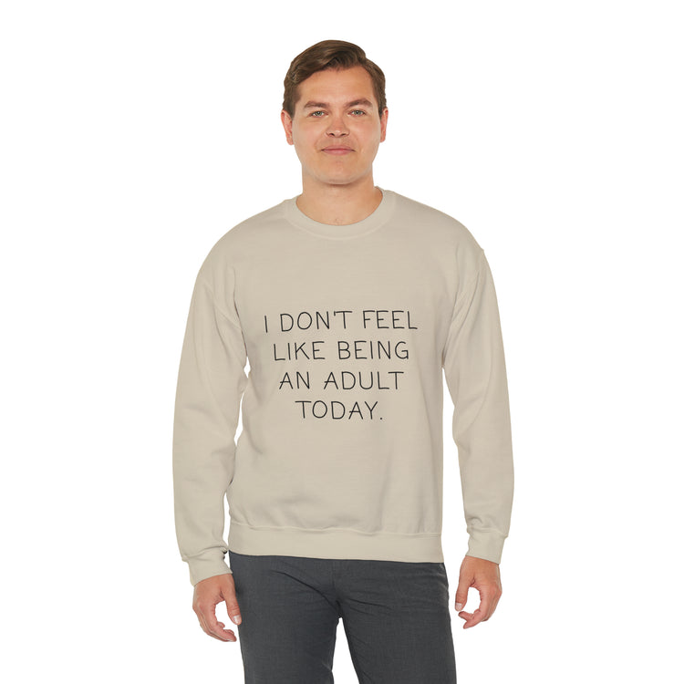 Funny Don't Feel Like A Adult Today Sarcasm Adulthood Crewneck Sweatshirt