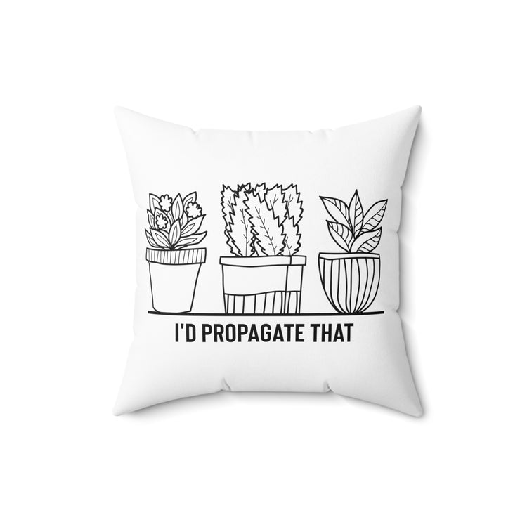 Humorous I'd Propagate That Botanists Horticulturist Flower Planting Leafy Spun Polyester Square Pillow