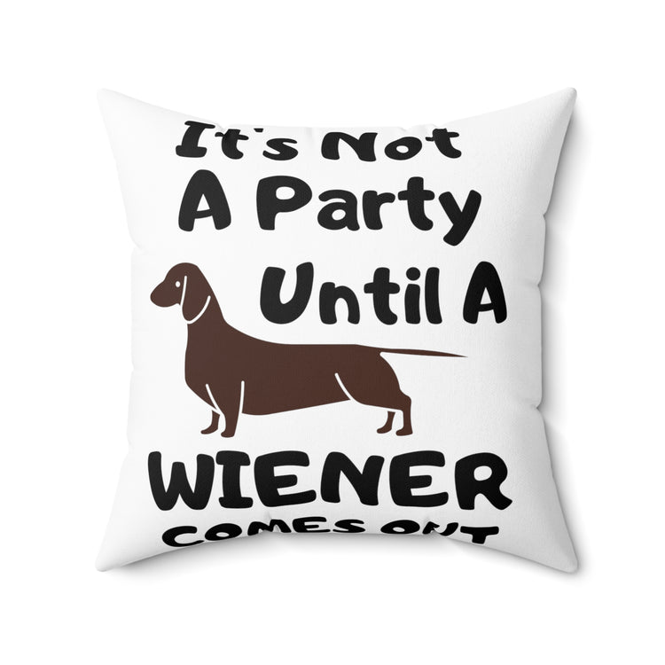 Humorous Not A Party Until A Wiener Comes Dachshunds Spun Polyester Square Pillow