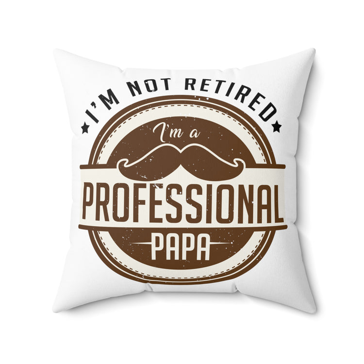 Humorous I'm Not Retired I'm A Professional Papa Retire Spun Polyester Square Pillow