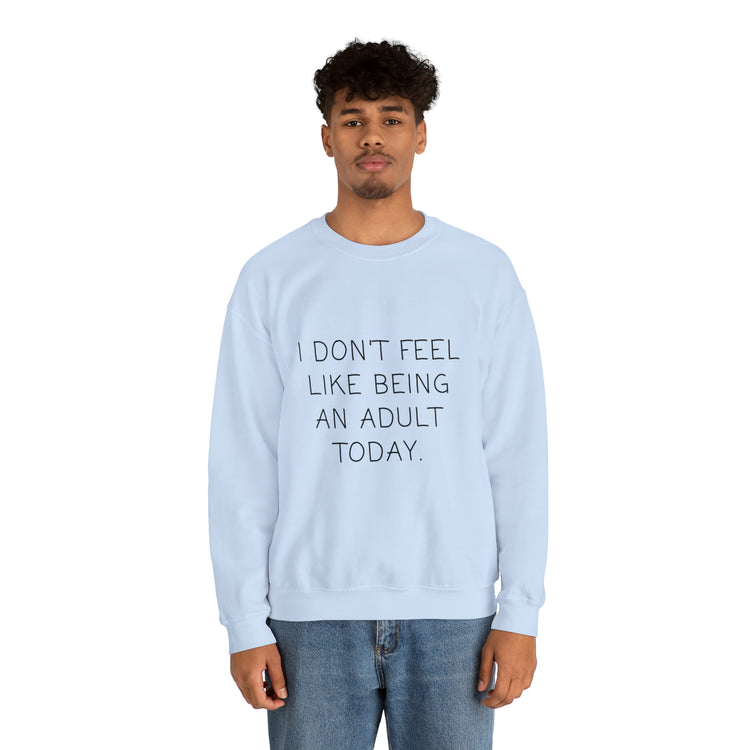 Funny Don't Feel Like A Adult Today Sarcasm Adulthood Crewneck Sweatshirt