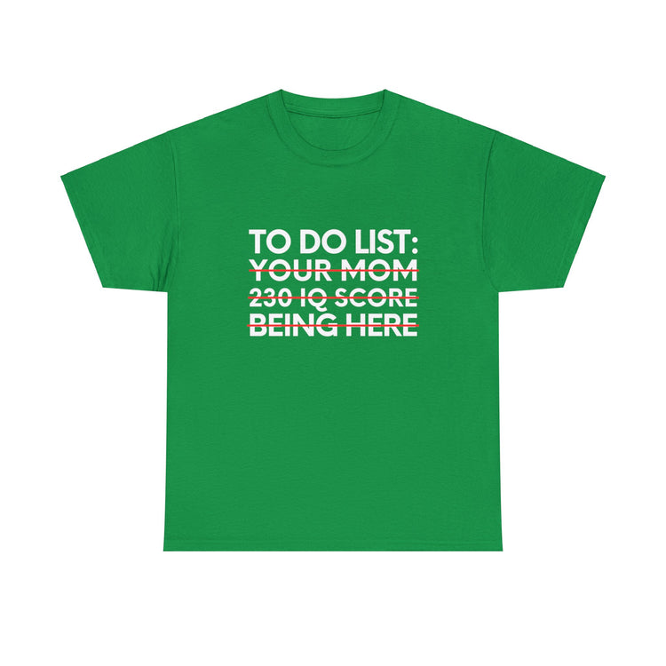 Saying To Do List Your Mom 230 IQ Being Here Women Men Gag Novelty Sarcastic To Do List Your Mom Being Here Unisex Heavy Cotton Tee