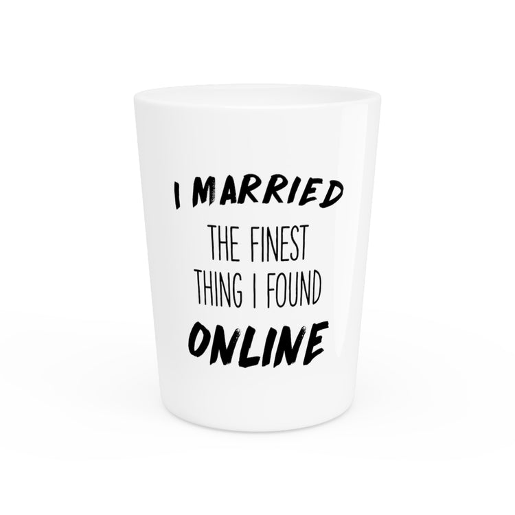 I Married The Finest Thing I Found Online Funny Future Mrs Shirt | Wifey Shirt | Wedding T-Shirt | Engagement TShirt Shot Glass