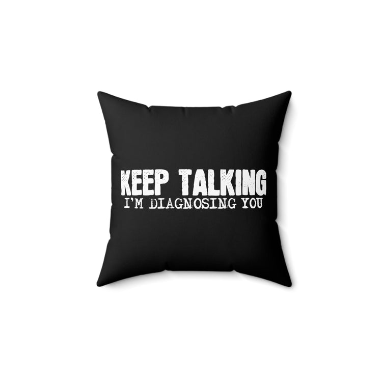 Keep Talking I'm Diagnosing Psychology Humorous Psychologists Spun Polyester Square Pillow