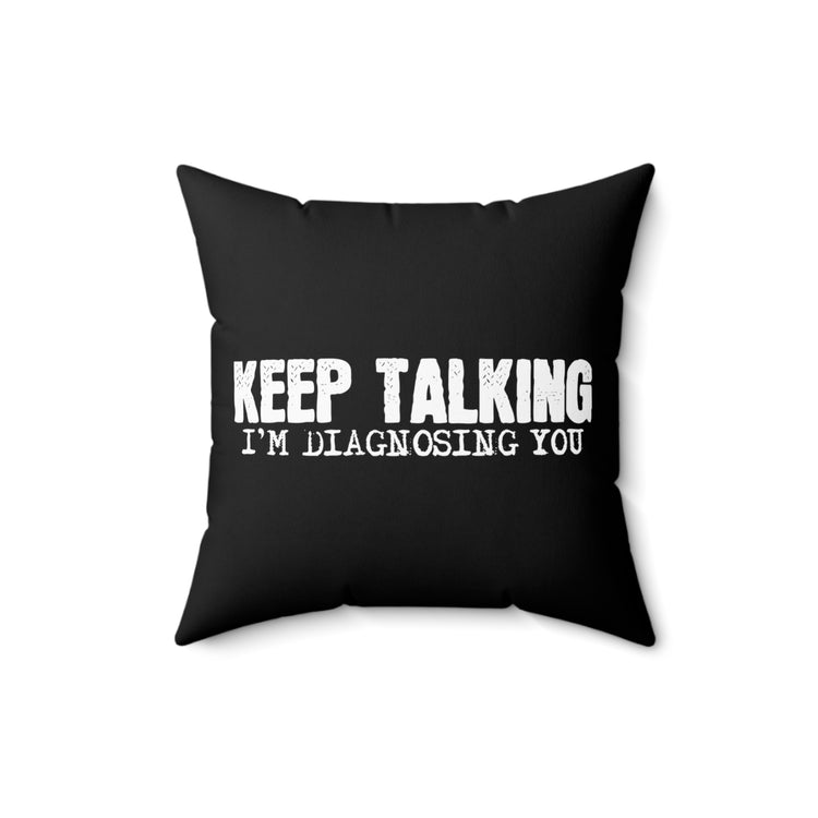 Keep Talking I'm Diagnosing Psychology Humorous Psychologists Spun Polyester Square Pillow