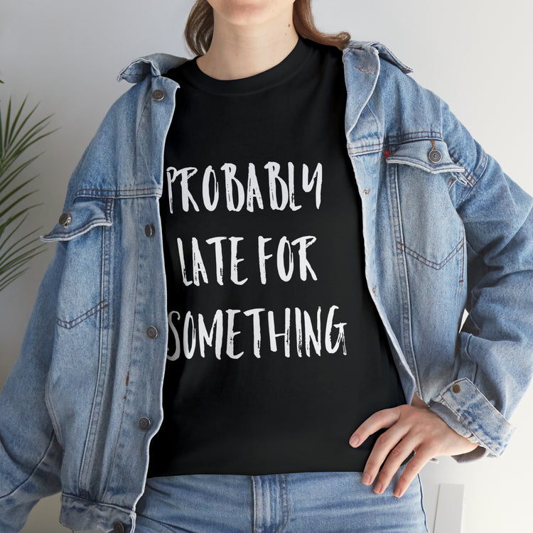 Shirt Funny Probably Late For Something Introvert Relatable Sarcasm T-Shirt Unisex Heavy Cotton Tee